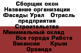 Сборщик окон › Название организации ­ Фасады-Урал › Отрасль предприятия ­ Строительство › Минимальный оклад ­ 25 000 - Все города Работа » Вакансии   . Крым,Ореанда